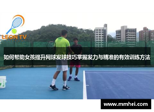 如何帮助女孩提升网球发球技巧掌握发力与精准的有效训练方法