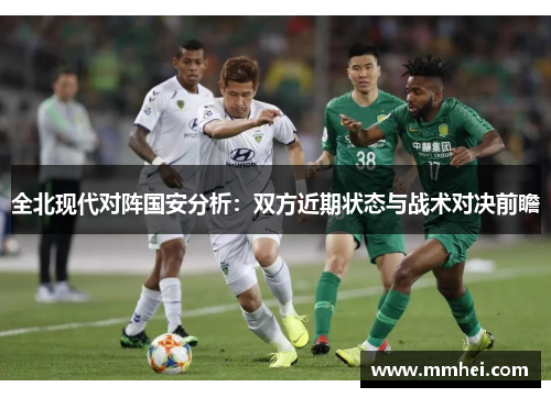 全北现代对阵国安分析：双方近期状态与战术对决前瞻
