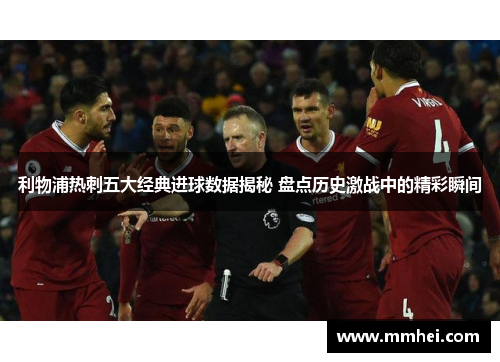利物浦热刺五大经典进球数据揭秘 盘点历史激战中的精彩瞬间