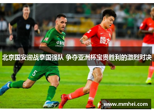 北京国安迎战泰国强队 争夺亚洲杯宝贵胜利的激烈对决